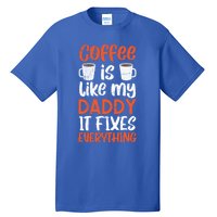 Coffee Is Like My Daddy It Fixes Everything Fatherhood Gift Tall T-Shirt