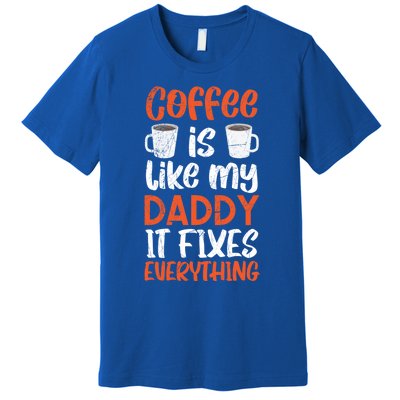 Coffee Is Like My Daddy It Fixes Everything Fatherhood Gift Premium T-Shirt