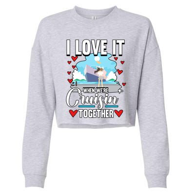 Cruise I Love It When We Are Cruising Together Gift Cropped Pullover Crew