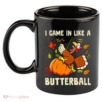 Came In Like A Butterball Funny Thanksgiving 11oz C Handle Ceramic Mug