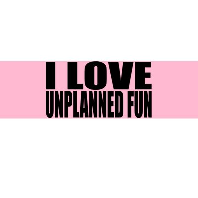 Clubgodzilla I Love Unplanned Fun Bumper Sticker