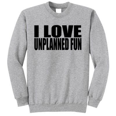 Clubgodzilla I Love Unplanned Fun Tall Sweatshirt