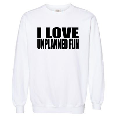 Clubgodzilla I Love Unplanned Fun Garment-Dyed Sweatshirt