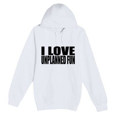 Clubgodzilla I Love Unplanned Fun Premium Pullover Hoodie