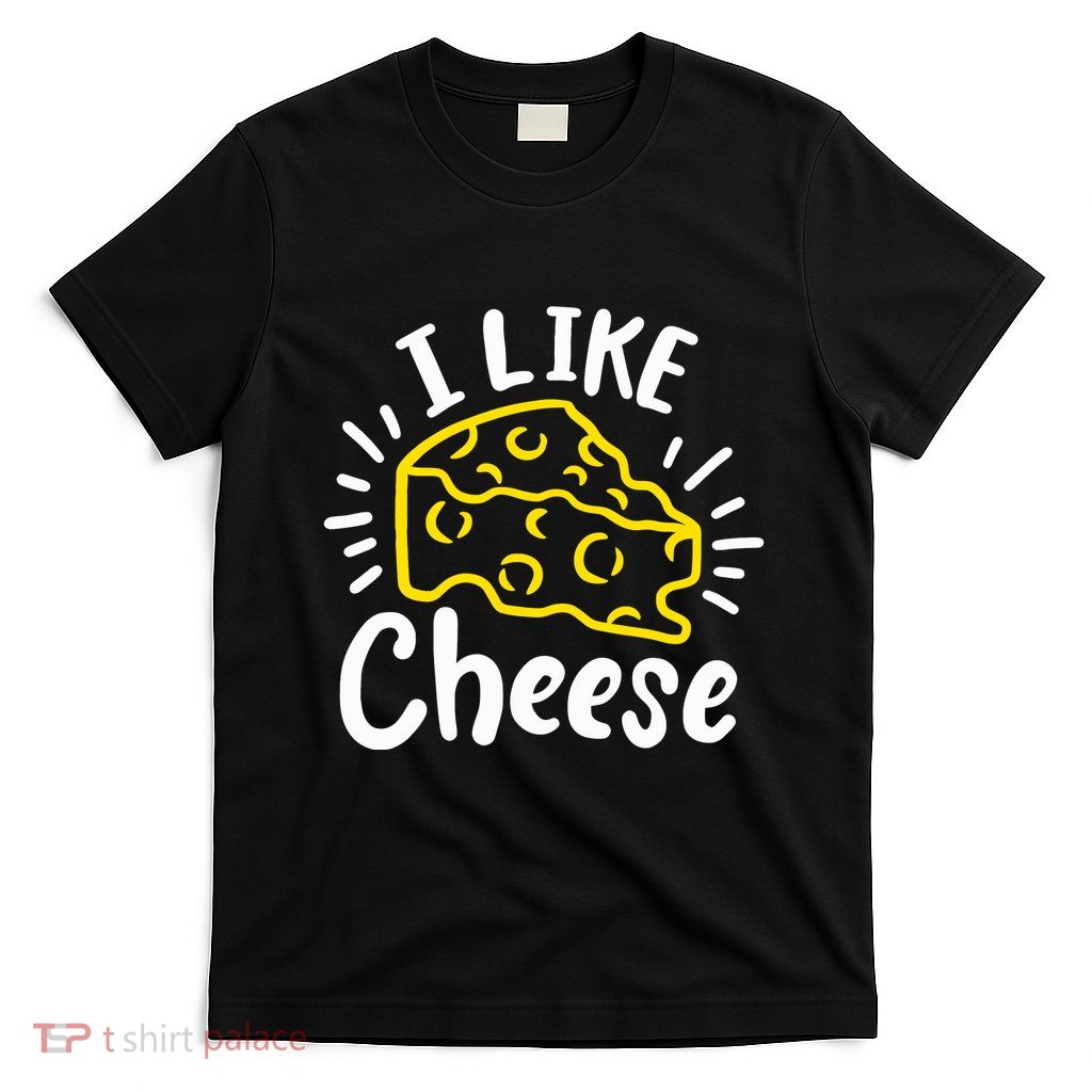 Cheese I Like Cheese T-Shirt