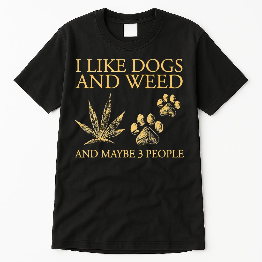 Cannabis I Like Dogs And Weed And Maybe 3 People Tall T-Shirt