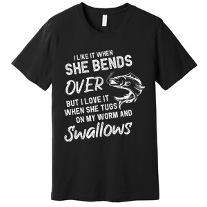 Cute I Like It When She Bends Over Fishing Gifts For Premium T-Shirt