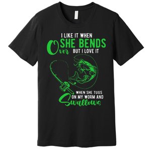 Cute I Like It When She Bends Over Funny Fishing Adult Humor Premium T-Shirt