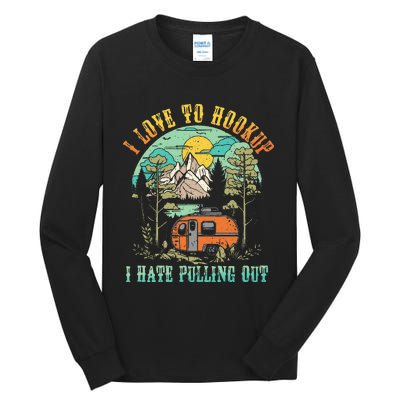 Camping I Love To Hookup I Hate Pulling Out Camper And Truck Tall Long Sleeve T-Shirt