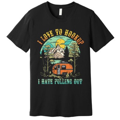 Camping I Love To Hookup I Hate Pulling Out Camper And Truck Premium T-Shirt