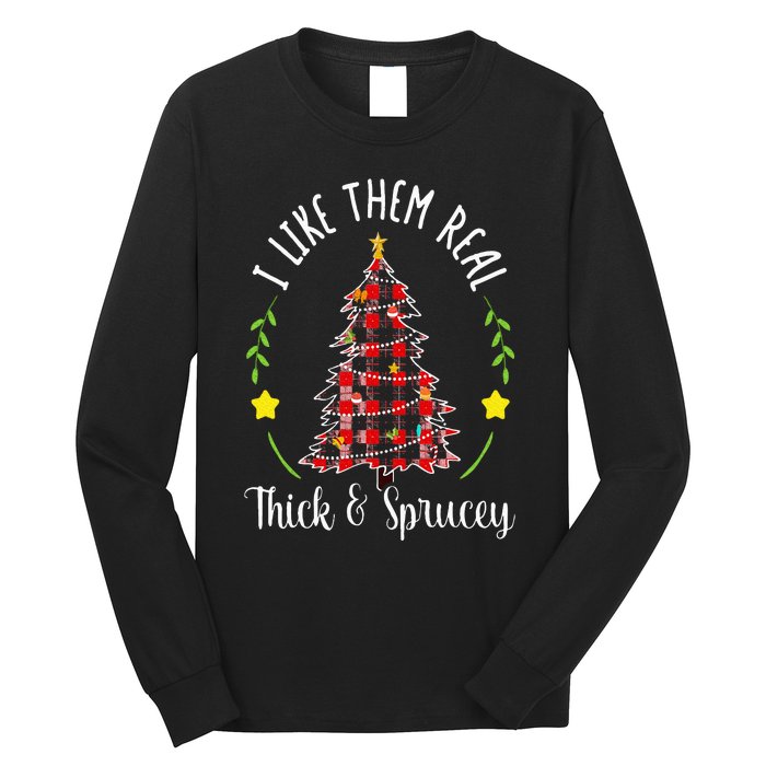 Christmas I Like Them Real Thick & Sprucey Spruce Xmas Tree Long Sleeve Shirt