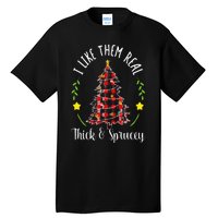 Christmas I Like Them Real Thick & Sprucey Spruce Xmas Tree Tall T-Shirt