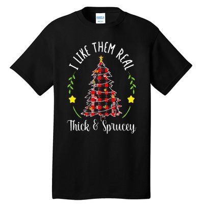 Christmas I Like Them Real Thick & Sprucey Spruce Xmas Tree Tall T-Shirt