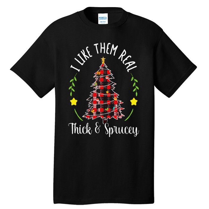 Christmas I Like Them Real Thick & Sprucey Spruce Xmas Tree Tall T-Shirt