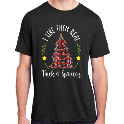 Christmas I Like Them Real Thick & Sprucey Spruce Xmas Tree Adult ChromaSoft Performance T-Shirt