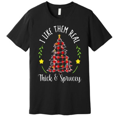 Christmas I Like Them Real Thick & Sprucey Spruce Xmas Tree Premium T-Shirt