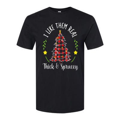 Christmas I Like Them Real Thick & Sprucey Spruce Xmas Tree Softstyle CVC T-Shirt