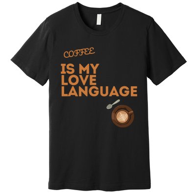 Coffee Is My Love Language Premium T-Shirt