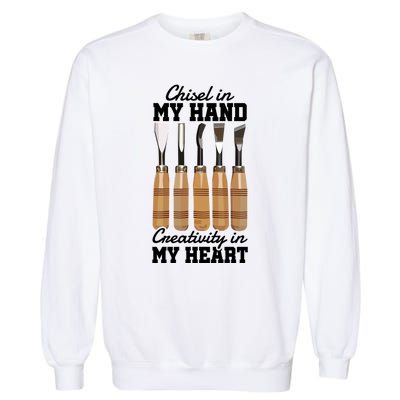 Chisel In My Hand Creativity In My Heart Tool Sculptor Gift Garment-Dyed Sweatshirt