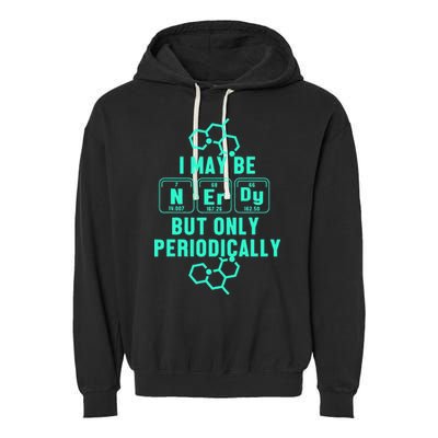Chemistry I May Be Nerd But Only Periodically Geek Garment-Dyed Fleece Hoodie