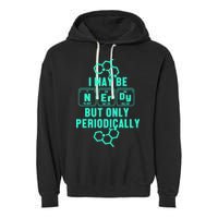 Chemistry I May Be Nerd But Only Periodically Geek Garment-Dyed Fleece Hoodie