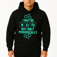 Chemistry I May Be Nerd But Only Periodically Geek Hoodie
