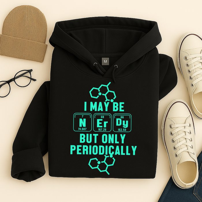 Chemistry I May Be Nerd But Only Periodically Geek Hoodie