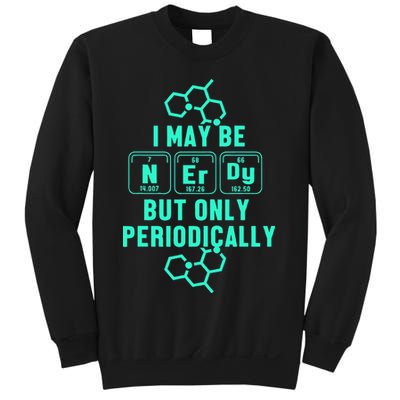 Chemistry I May Be Nerd But Only Periodically Geek Sweatshirt