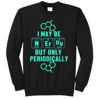 Chemistry I May Be Nerd But Only Periodically Geek Sweatshirt