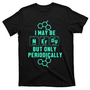 Chemistry I May Be Nerd But Only Periodically Geek T-Shirt