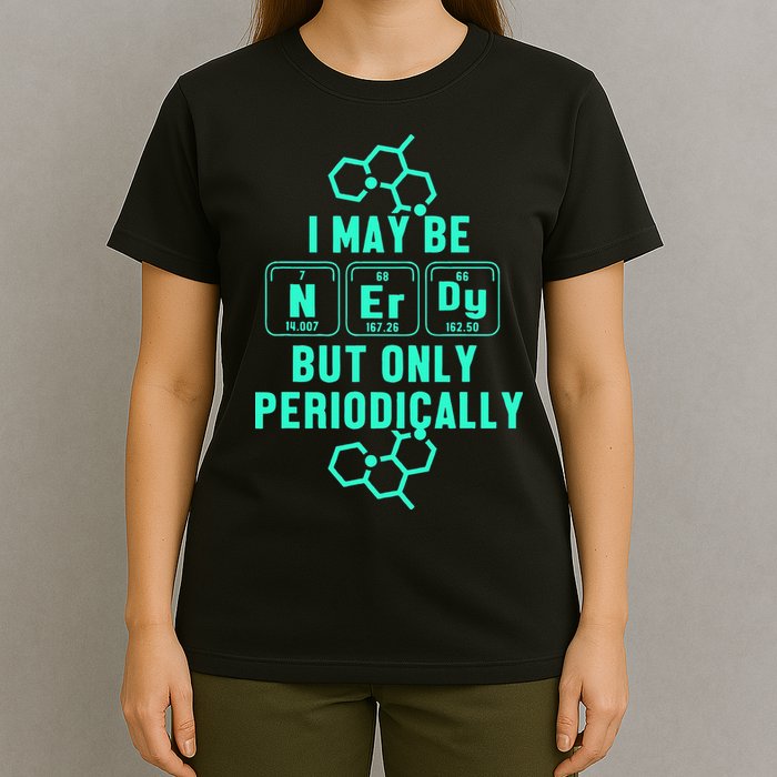Chemistry I May Be Nerd But Only Periodically Geek T-Shirt