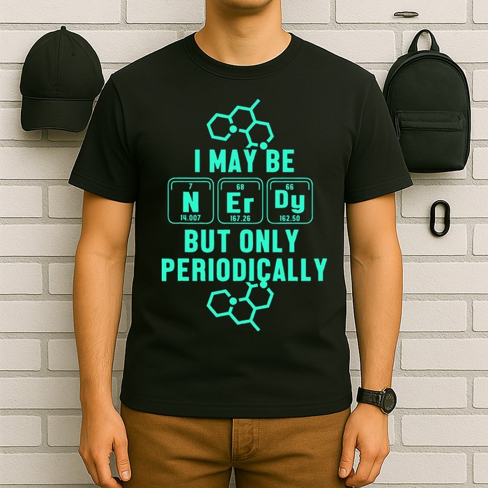 Chemistry I May Be Nerd But Only Periodically Geek T-Shirt