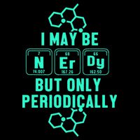 Chemistry I May Be Nerd But Only Periodically Geek T-Shirt