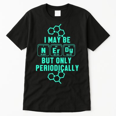 Chemistry I May Be Nerd But Only Periodically Geek Tall T-Shirt