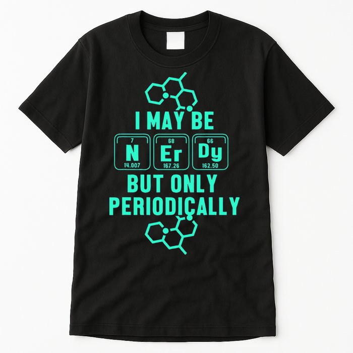 Chemistry I May Be Nerd But Only Periodically Geek Tall T-Shirt