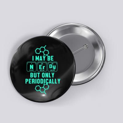 Chemistry I May Be Nerd But Only Periodically Geek Button
