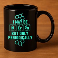 Chemistry I May Be Nerd But Only Periodically Geek 11oz C Handle Ceramic Mug