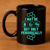 Chemistry I May Be Nerd But Only Periodically Geek 11oz C Handle Ceramic Mug