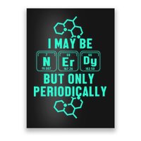 Chemistry I May Be Nerd But Only Periodically Geek Poster