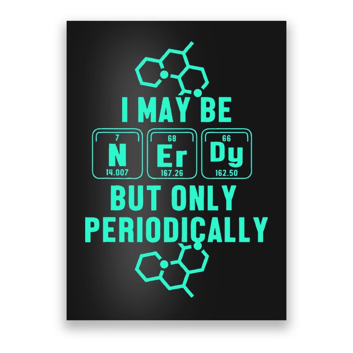 Chemistry I May Be Nerd But Only Periodically Geek Poster