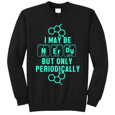 Chemistry I May Be Nerd But Only Periodically Geek Tall Sweatshirt