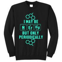 Chemistry I May Be Nerd But Only Periodically Geek Tall Sweatshirt