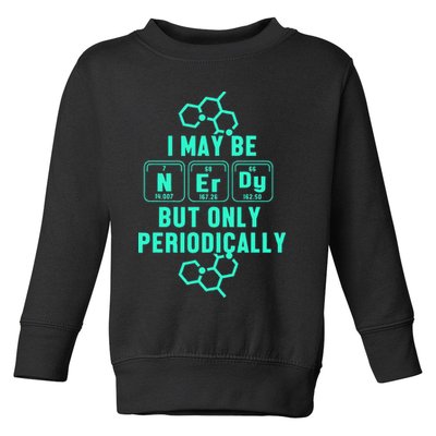 Chemistry I May Be Nerd But Only Periodically Geek Toddler Sweatshirt