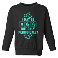 Chemistry I May Be Nerd But Only Periodically Geek Toddler Sweatshirt
