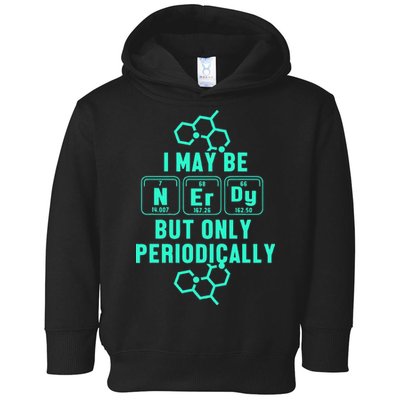 Chemistry I May Be Nerd But Only Periodically Geek Toddler Hoodie