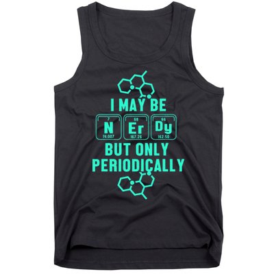 Chemistry I May Be Nerd But Only Periodically Geek Tank Top