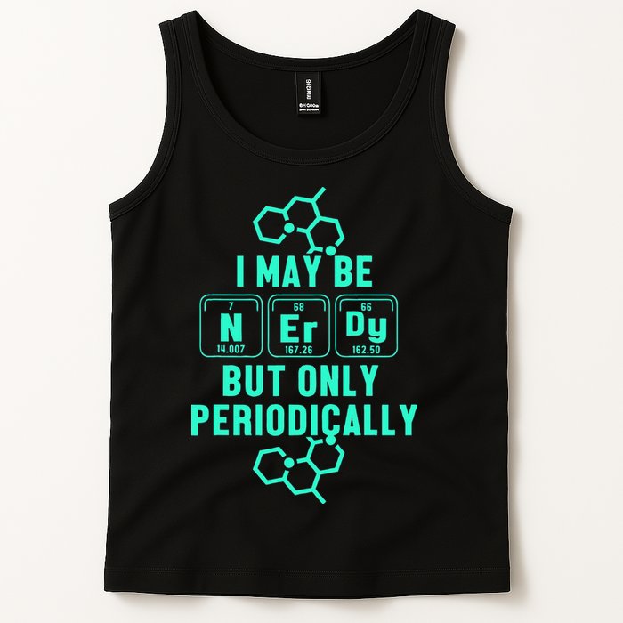Chemistry I May Be Nerd But Only Periodically Geek Tank Top