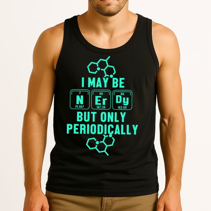 Chemistry I May Be Nerd But Only Periodically Geek Tank Top