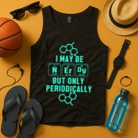 Chemistry I May Be Nerd But Only Periodically Geek Tank Top