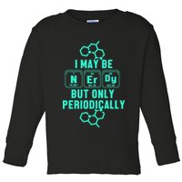 Chemistry I May Be Nerd But Only Periodically Geek Toddler Long Sleeve Shirt